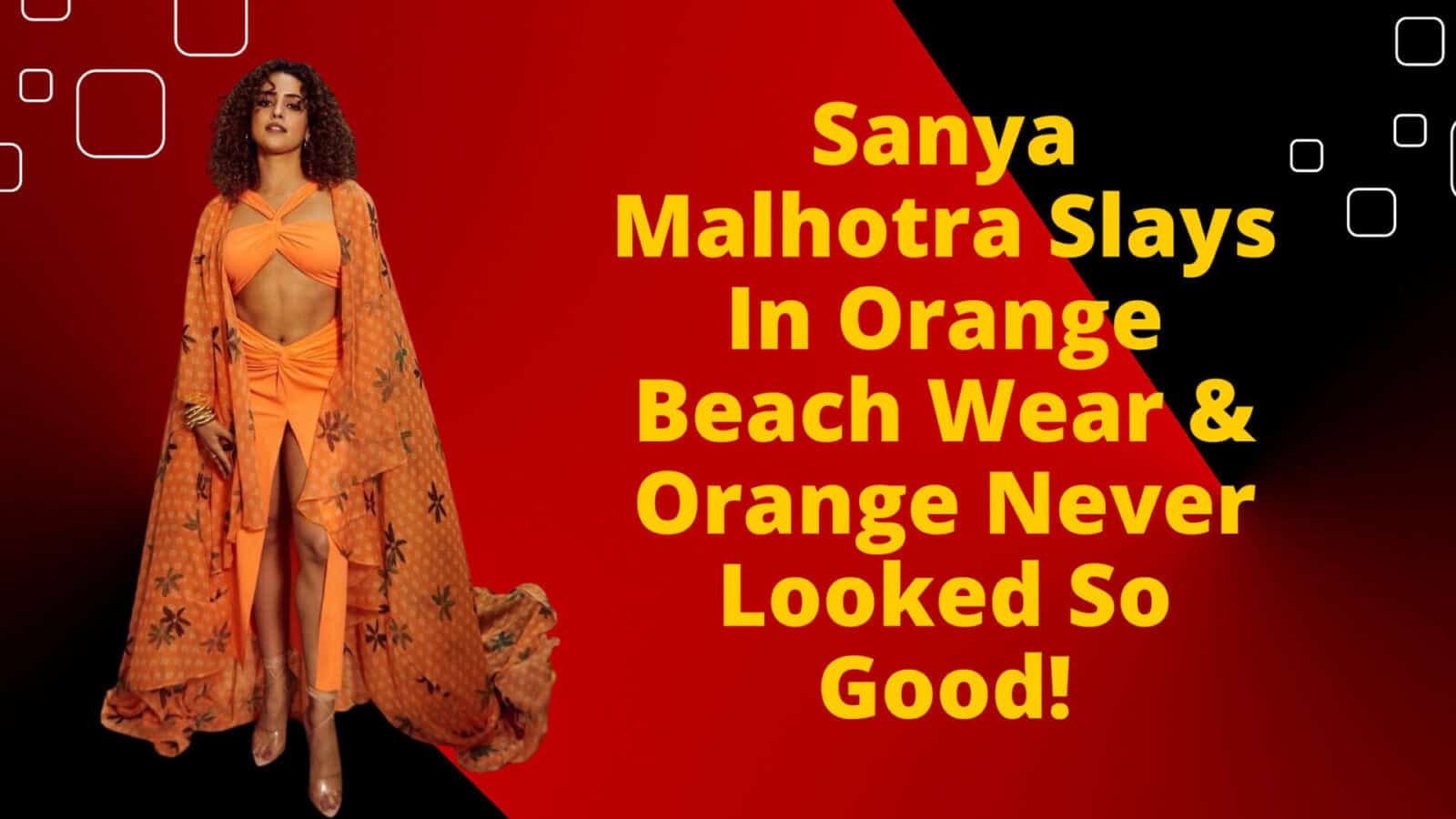 Sanya Malhotra Slays In Orange Beach Wear & Orange Never Looked So Good!